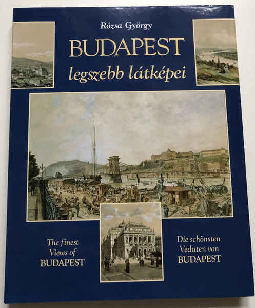 BUDAPEST legszebb látképei - Rózsa György / The Finest Views of Budapest - Die schönsten Veduten von BUDAPEST / Published by Hg & Tarsa Kiado, Budapest, 2004 / Hardcover (9789633753439)