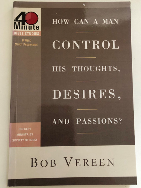 How Can a Man Control His Thoughts, Desires, and Passions? / 40-Minute Bible Studies / PUBLISHED BY PRECEPT MINISTRIES SOCIETY OF INDIA / All Scripture quotations, unless otherwise indicated, are taken from the New American Standard Bible