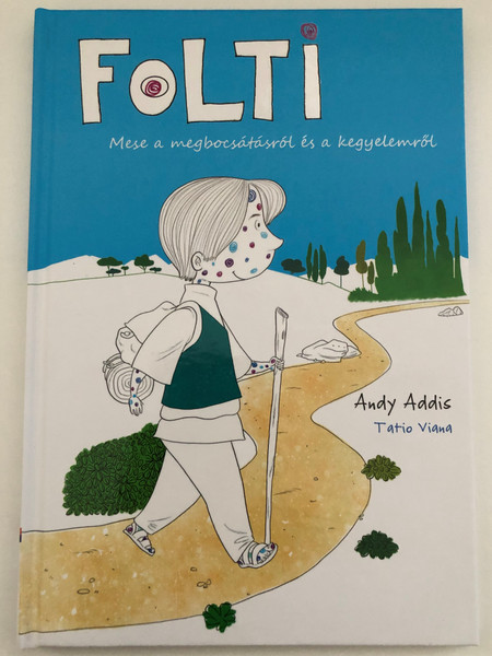 FOLTI Mese a megbocsátásról és a kegyelemről - FOLTI Tale of forgiveness and grace / Practical ideas to help parents playfully talk with their children / Help for parents: how to guide my child To Christ? / Author: Andy Addis (9786150062327)