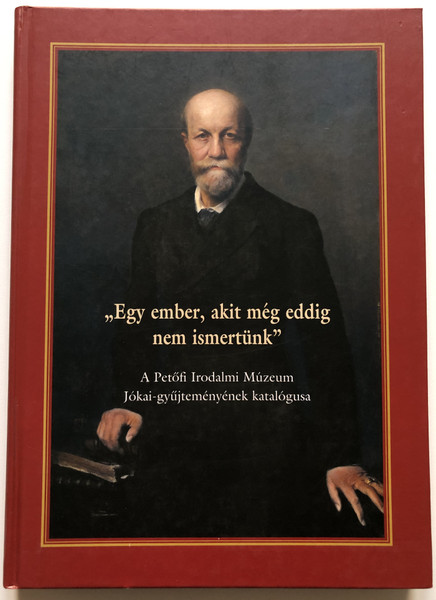 ,,Egy ember, akit még eddig nem ismertünk”  A Petőfi Irodalmi Múzeum Jókai-gyűjteményének katalógusa  PETŐFI IRODALMI MÚZEUM Budapest, 2004  Hardcover (9639401196)