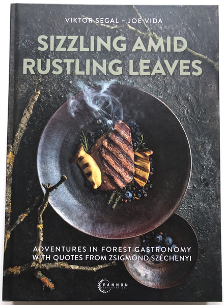 SIZZLING AMID RUSTLING LEAVES  VIKTOR SEGAL, JOE VIDA  ADVENTURES IN FOREST GASTRONOMY WITH QUOTES FROM ZSIGMOND SZÉCHENYI  PANNON Publishing 2021  Hardcover (9786150106526)