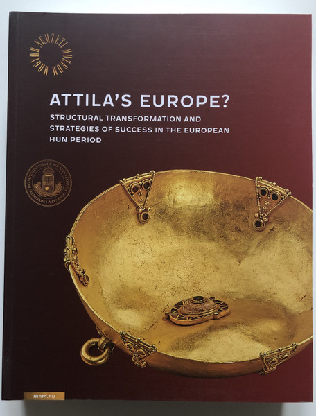ATTILA'S EUROPE  STRUCTURAL TRANSFORMATION AND STRATEGIES OF SUCCESS IN THE EUROPEAN HUN PERIOD  Hungarian National Museum, 2021  Paperback (9786155978395)