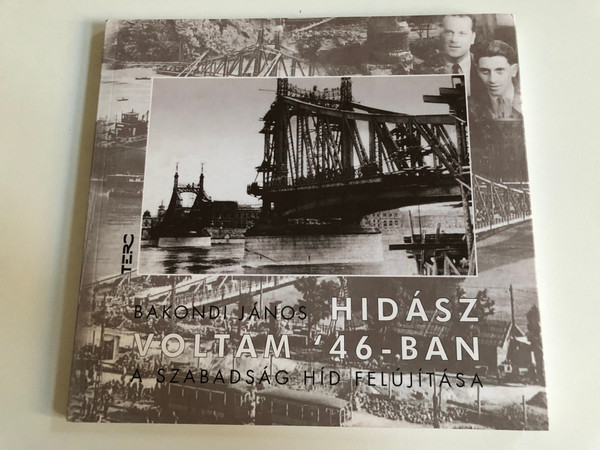 Hidász voltam '46-ban. A Szabadság híd felújítása - BAKONDI JÁNOS  TERC Kft. 2011  Paperback (9789639968301)