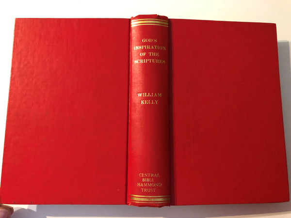 God's Inspiration of the Scriptures (Understanding Christianity) By WILLIAM KELLY  an outstanding classical scholar in his generation, preacher, teacher  C. A. HAMMOND TRUST BIBLE DEPOT 11 Little Britain, London