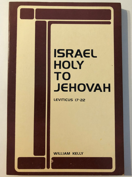 Israel Holy to Jehovah Leviticus 17-22 by William Kelly  A delightfully unique, deep study on book of Leviticus 17-22  Excellent for mature Bible students  BIBLE TRUTH PUBLISHERS