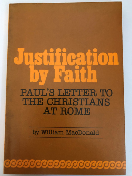 Justification by faith: Paul's letter to the Christians at Rome by William MacDonald / Except where otherwise indicated, all Scripture quotations in this book are taken from the King James Version / Published by Walterick Publishers Kansas City (0937396362)