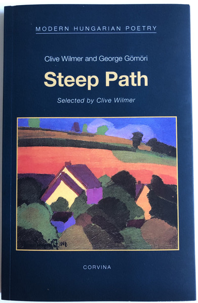 Steep Path Poems Translated from the Hungarian  Clive Wilmer and George Gömöri  MODERN HUNGARIAN POETRY  Corvina Kiadó, 2018  Paperback (9789631365580)