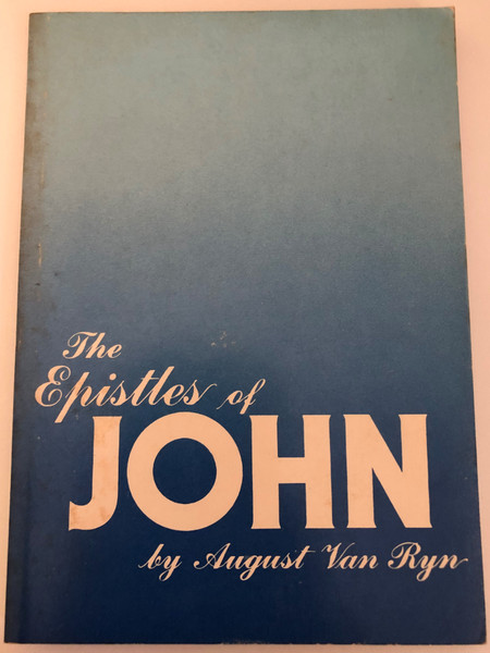 The epistles of John by August Van Ryn  The American Revised Version of the Scriptures has been employed  CHRISTIAN MISSIONS PRESS  Loizeaux Brothers Publishers  Reprinted by permission 1982 
