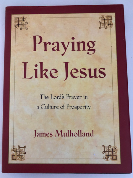 Praying Like Jesus: The Lord's Prayer in a Culture of Prosperity by James Mulholland / The Lord's Prayer in a Culture of Prosperity / HarperSanFrancisco A Division of HarperCollins Publishers (0060011564 )