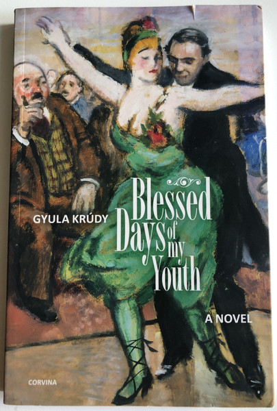 BLESSED DAYS OF MY YOUTH - BOLDOGULT ÚRFIKOROMBAN / Krúdy Gyula / A Novel / Translated from Hungarian by John Batki / Published by Corvina Books in 2016 / Paperback (9789631363760)