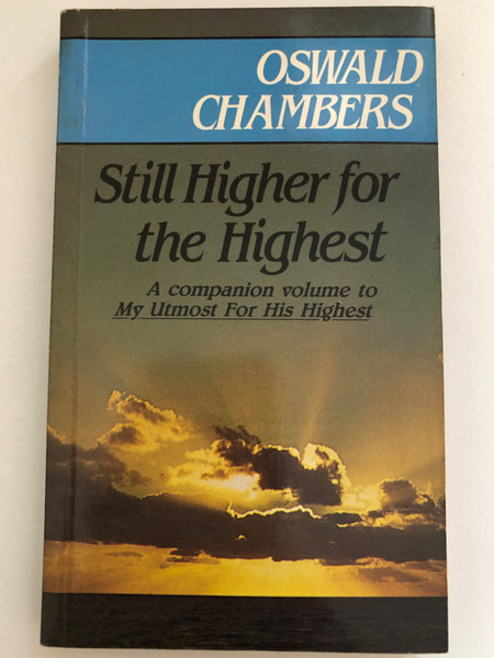 Still higher for the highest: Devotional readings for every day of the year from Oswald Chambers / A companion volume to My Utmost For His Highest / Devotional readings for every day of the year / OSWALD CHAMBERS PUBLICATIONS ASSOCIATION (0551055723) 