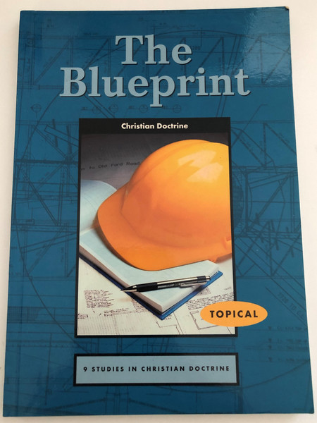 The Blue Print by Jensen & Payne  The Blueprint Christian Doctrine  Scripture taken from the HOLY BIBLE, NEW INTERNATIONAL VERSION  Produced by MATTHIAS MEDIA 