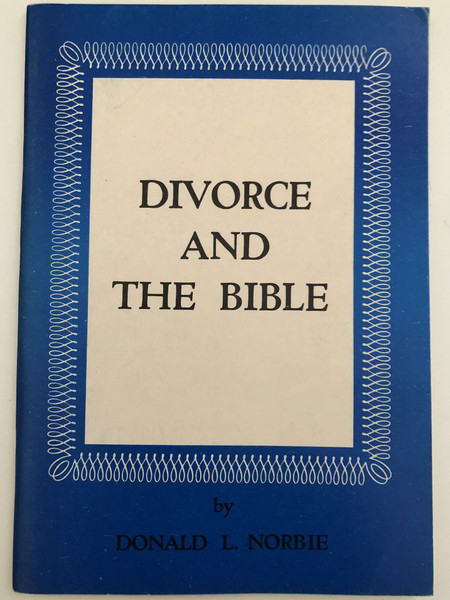 Divorce and the Bible by Donald L Norbie  The Lord is able to heal the ravages of sin  The Problem - Word Studies - Old Testament Teaching - New Testament Teaching - Discipline