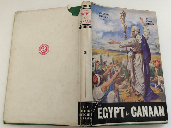 From Egypt to Canaan Or The Exodus and Pilgrimage of Israel BY JOHN RITCHIE  Illustrative of the Believer's Redemption, Salvation, Worship, Walk and Warfare  With Coloured Chart  JOHN RITCHIE, LTD., PUBLISHERS OF CHRISTIAN LITERATURE
