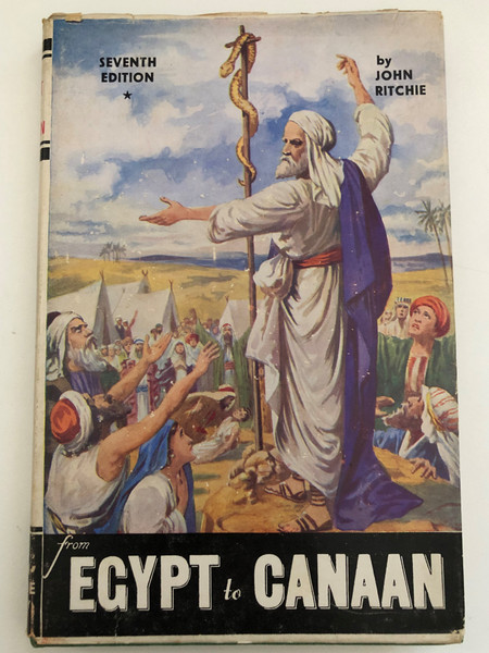 From Egypt to Canaan Or The Exodus and Pilgrimage of Israel BY JOHN RITCHIE  Illustrative of the Believer's Redemption, Salvation, Worship, Walk and Warfare  With Coloured Chart  JOHN RITCHIE, LTD., PUBLISHERS OF CHRISTIAN LITERATURE

