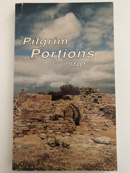 Pilgrim Portions for the Day of Rest by J.N. Darby  MEDITATIONS FOR THE DAY OF REST  Selected from the Writings, Hymns, Letters, etc., of J. N. D.  Printed in U.S.A. 1977 