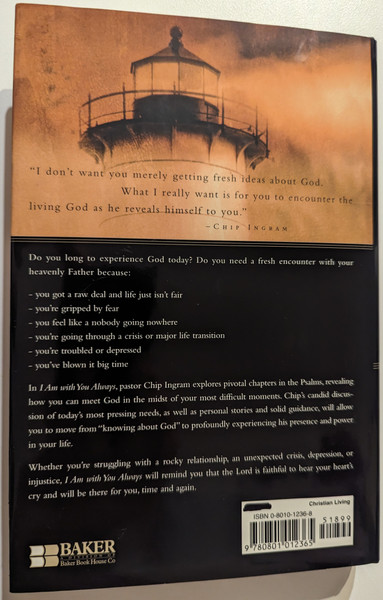 I AM WITH YOU ALWAYS EXPERIENCING GOD in TIMES of NEED  Author CHIP INGRAM  Baker Pub Group, 2002  Hardcover (9780801012365)