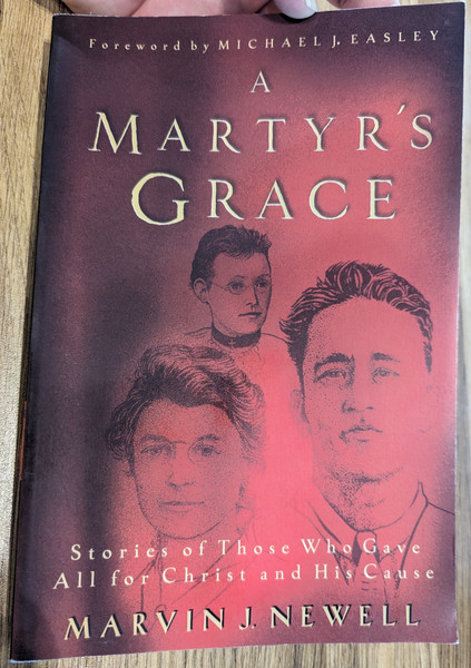 A Martyr's Grace Stories of Those Who Gave All For Christ and His Cause  MARVIN J. NEWELL  Foreword by MICHAEL J. EASLEY  Moody Publishers 2006  Paperback (9780802478290)