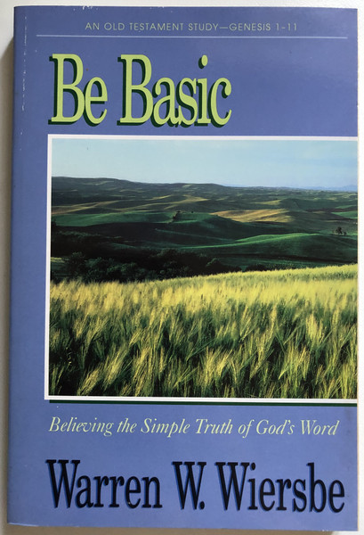 Be Basic (Genesis 1-11) Believing the Simple Truth of God's Word  Warren W. Wiersbe  The BE Series Commentary  David C. Cook, 1998  Paperback (9781564765932)