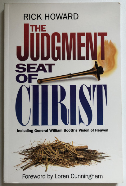 The Judgment Seat of Christ Including General WIlliam Booth's Vision of Heaven  Rick Howard  Foreword by Loren Cunningham  Naioth Sound & Pub Co, 1990  Paperback (0962809101)