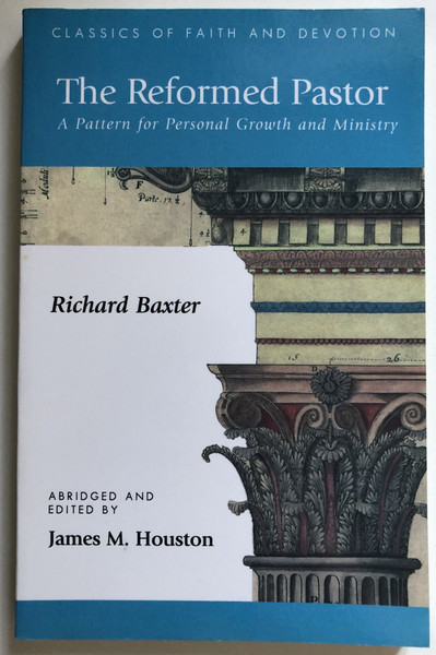 The Reformed Pastor A Pattern for Personal Growth and Ministry  Richard Baxter  Classics of Faith & Devotion  Regent College Publishing, 2001  Paperback (9781573832014)