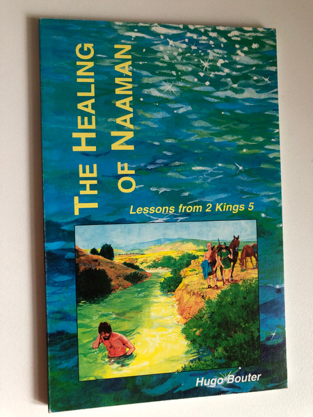 The Healing of Naaman by Bouter, Hugo / Lessons from 2 Kings 5 / Bible quotations are from the New King James Version / Published by CHAPTER TWO LONDON (1853071218)