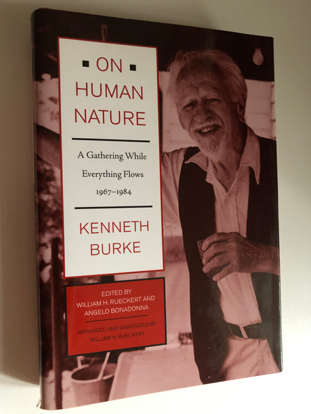On Human Nature: A Gathering While Everything Flows, 1967-1984 by Kenneth Burke / William H. Rueckert (Editor), Angelo Bonadonna (Editor) / UNIVERSITY OF CALIFORNIA PRESS (0520219198)