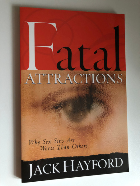 Fatal Attractions: Why Sex Sins Are Worse Than Others by Jack W. Hayford / Published by Regal Books / Printed in the USA (0830729682)