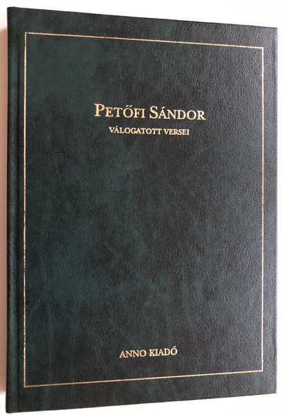 Petőfi Sándor válogatott Versei  Selection of Poems from Sándor Petőfi  Anno könyvkiadó  Dark Green Hardcover (978963853897X)