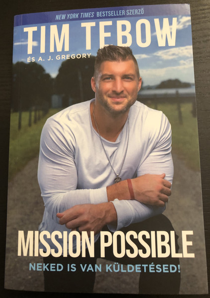 TIM TEBOW - ÉS A. J. GREGORY  MISSION POSSIBLE - NEKED IS VAN KÜLDETÉSED!  Patmos  Paperback (9786156108876)