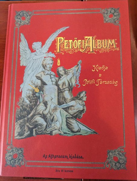 Petőfi Album  Kiadja a Jetöfi Társaság  A PETŐFI-TÁRSASÁG MEGBIZÁSÁBÓL SZERKESZTETTÉK  BARTÓK LAJOS, ENDRŐDI SÁNDOR ÉS SZANA TAMÁS  BUDAPEST AZ ATHENAEUM IROD. ÉS NYOMDAI R. T. KIADÁSA 1898  Kossuth Kiadó 2022.  Hardcover