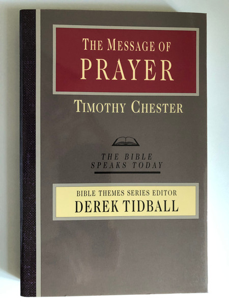 The Message of Prayer: Approaching the Throne of Grace (The Bible Speaks Today) by Tim Chester / BIBLE THEMES SERIES EDITOR DEREK TIDBALL (0830824081)