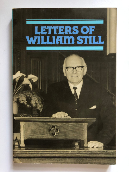 Letters of William Still by by William Still / With an introductory biographical sketch / A selection from over four hundred of these pastoral letters / Publisher: The Banner of Truth Trust (0851513786)