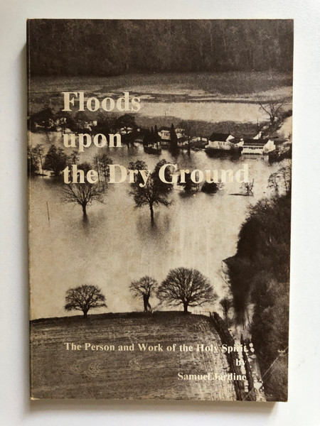Floods upon the Dry Ground THE PERSON AND WORK OF THE HOLY SPIRIT by the late Samuel Jardine  Giving foundation and understanding to the progressive move of the Holy Spirit in the earth  Printed by Hammett & Co. (Taunton) Ltd., Taunton
