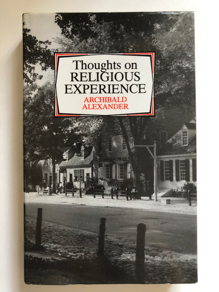 Thoughts On Religious Experience by Archibald Alexander  Includes bibliographical references  Originally published 1844  First Banner of Truth edition reprinted from the third edition 1967. Reprinted 1978