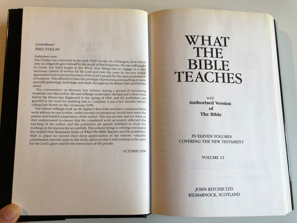 What the Bible Teaches Romans Vol. 11  F.E. Stallan  RITCHIE NEW TESTAMENT COMMENTARIES  GENERAL EDITORS T. WILSON & K. STAPLEY  with Authorised Version of The Bible  IN ELEVEN VOLUMES COVERING THE NEW TESTAMENT  JOHN RITCHIE LTD KILMARNOCK, SCOTLAND 1999  Hardcover (9780946351794)