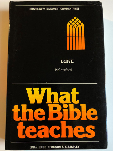 What the Bible teaches Luke Vol. 7  N.Crawford  with Authorised Version of The Bible  GENERAL EDITORS T. WILSON & K. STAPLEY  John Ritchie Ltd., 1990  Hardcover (0946351171)