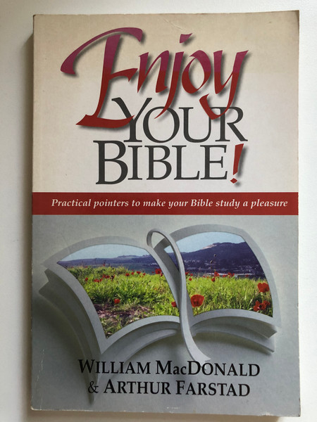 Enjoy Your Bible by William MacDonald and Arthur Farstad / Studying God's Word should become a delight, a pleasure, and a joy / Publisher: ‎Gospel Folio Press (1882701585)