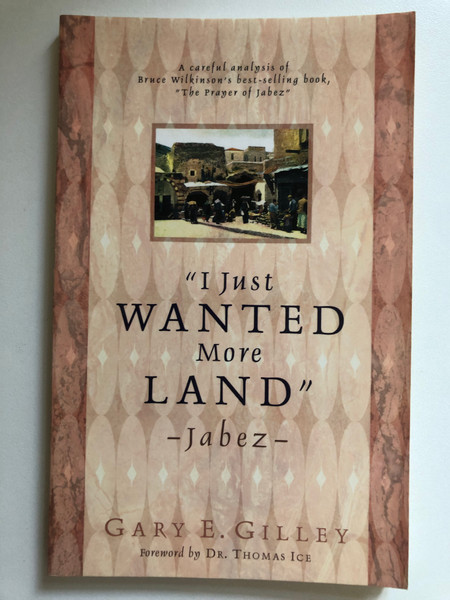 I Just Wanted More Land by Gary Gilley / A careful analysis of Bruce Wilkinson's best-selling book, "The Prayer of Jabez" / Precise biblical interpretation / Publisher ‏ : ‎ Xulon Press (1931232555)