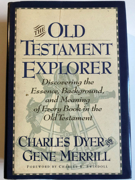 The Old Testament Explorer: Discovering The Essence, Background, And Meaning Of Every Book In The Old Testament / CHARLES DYER, GENE MERRILL / FOREWORD BY CHARLES R. SWINDOLL / Word Publishing 2001 / Hardcover (9780849914478)