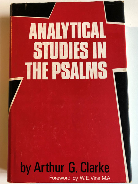 ANALYTICAL STUDIES IN THE PSALMS  By Arthur G. Clarke  Foreword by W.E. Vine  Preface by Warren W. Wiersbe  Kregel Pubns, 1979  Hardcover (0825423228)
