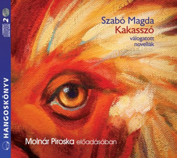 Szabó Magda Kakasszó - hangoskönyv  Molnár Piroska előadásában  Hungarian Audio Book CD (9789630986793)