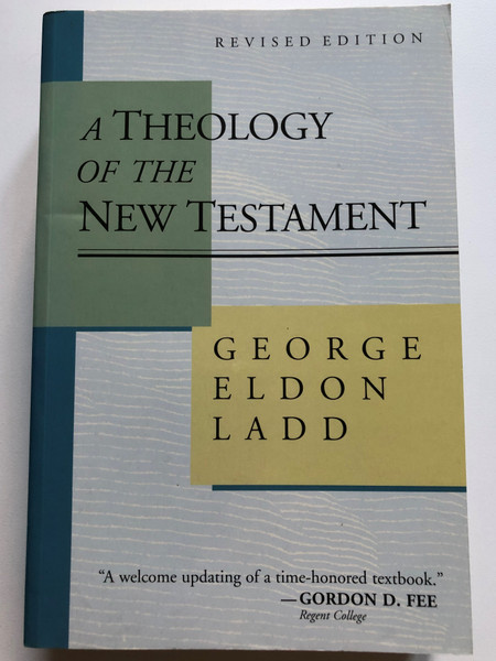 A Theology of the New Testament  GEORGE ELDON LADD  REVISED EDITION  Eerdmans, 1993  Paperback (9780802806802)