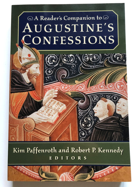 A Reader's Companion to Augustine's Confessions  Editors Kim Paffenroth, Robert Peter Kennedy  Westminster John Knox Press, 2003  Paperback (0664226191)