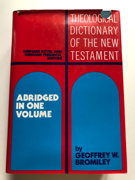 Theological Dictionary of the New Testament: Abridged in One Volume by GEOFFREY W. BROMILEY / ABRIDGED IN ONE VOLUME / GERHARD KITTEL AND GERHARD FRIEDRICH, EDITORS / WM. B. EERDMANS PUBLISHING Co. Grand Vapids, Michigen (9780802824042)