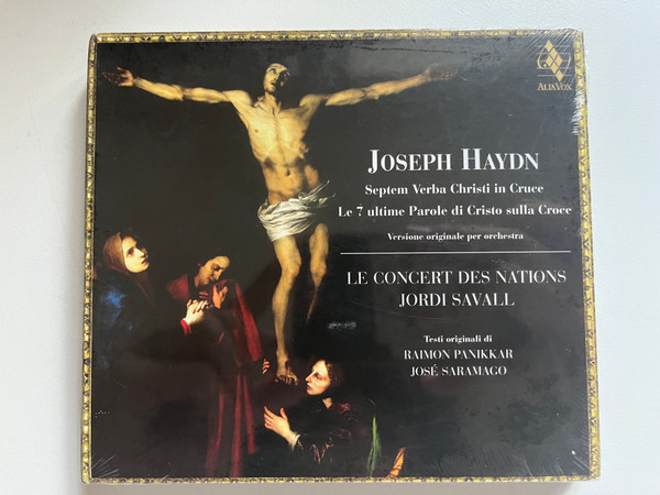 Joseph Haydn - Septem Verba Christi In Cruce; Le 7 Ultime Paroles di Cristo Sulla Croce. Versione Originale Per Orchestra - Le Concert Des Nations, Jordi Savall, Testi originali di Raimon Panikkar, Jose Saramago / Alia Vox Audio CD 2007 / AV 9854