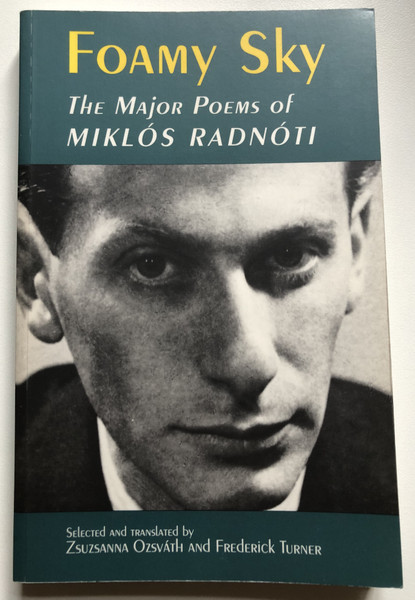 Foamy Sky the Major Poems of Miklos Radnoti  SELECTED AND TRANSLATED by ZSUZSANNA OZSVÁTH AND FREDERICK TURNER  Lockert Library of Poetry in Translation  Princeton University Press, 1992  Paperback (9780691015309)