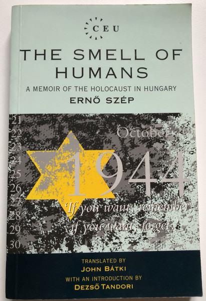 The Smell of Humans A Memoir of the Holocaust in Hungary  ERNŐ SZÉP  TRANSLATED BY JOHN BÁTKI  WITH AN INTRODUCTION BY DEZSŐ TANDORI  Central European University Press, 1994  Paperback (9781858660110)