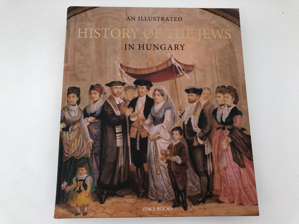 An Illustrated History of the Jews in Hungary / szerk. Jalsovszky Katalin / KATALIN JALSOVSZKY - EMŐKE TOMSICS - ZSUZSANNA TORONYI / Vince Kiadó, 2019 / Paperback (9789633030837)
