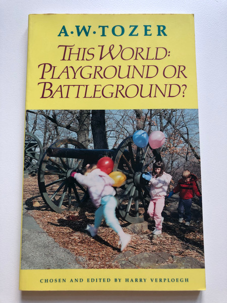 This World : Playground or Battleground? by A. W. Tozer / CHOSEN AND EDITED BY HARRY VERPLOEGH / Scripture taken from the HOLY BIBLE: NEW INTERNATIONAL VERSION / Publisher: Christian Publications (0875094201)